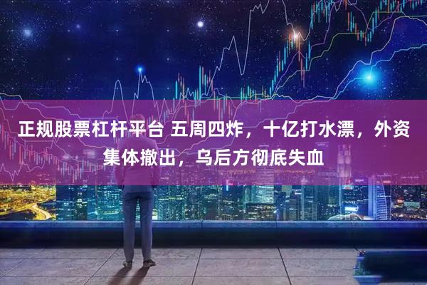 正规股票杠杆平台 五周四炸，十亿打水漂，外资集体撤出，乌后方彻底失血